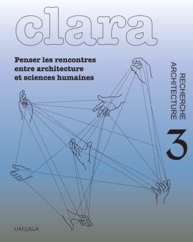 CLARA #3 : Penser les rencontres entre architecture et sciences humaines. Un dossier dirigé par Sasha.