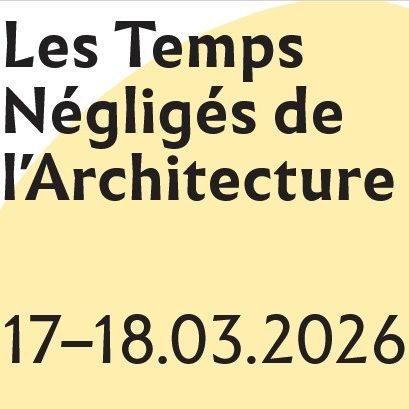 Les temps négligés de l’architecture / The Neglected Times of Architecture